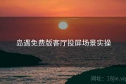 岛遇免费版客厅投屏场景实操