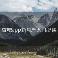 杏吧app新用户入门必读