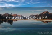 关于努努影院在线观看快捷上手