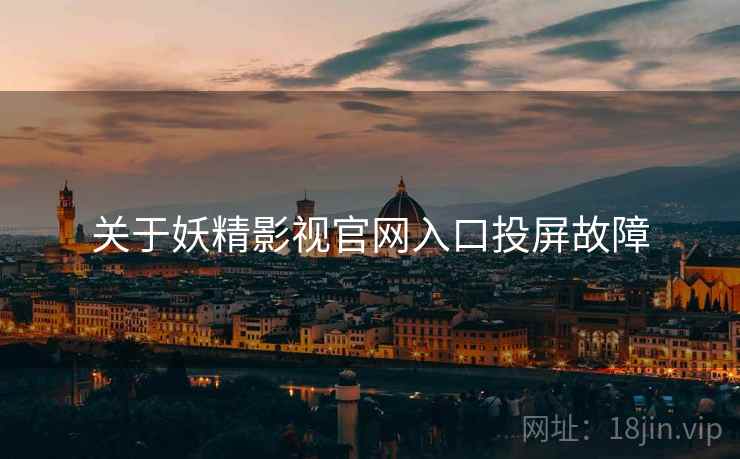 关于妖精影视官网入口投屏故障