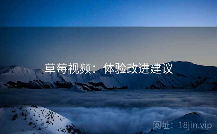 草莓视频：体验改进建议