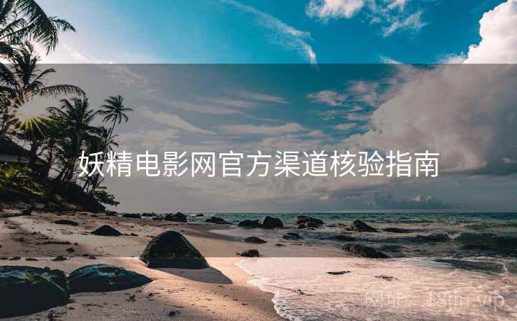 妖精电影网官方渠道核验指南