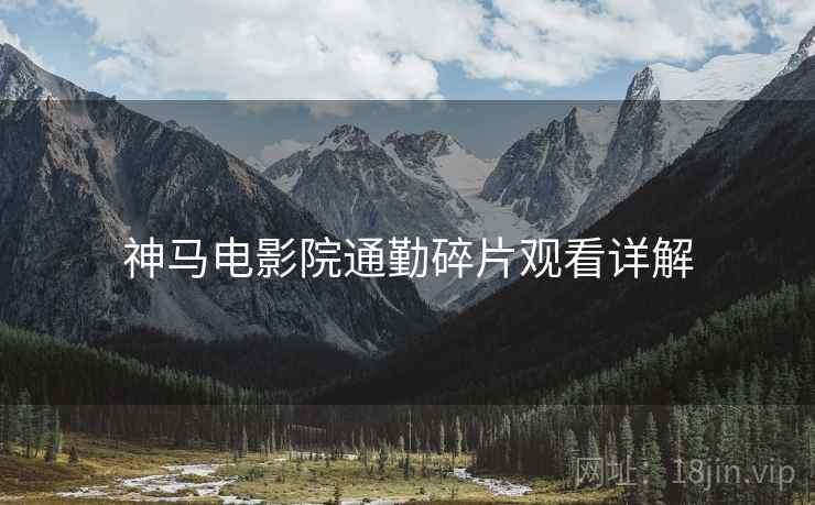神马电影院通勤碎片观看详解