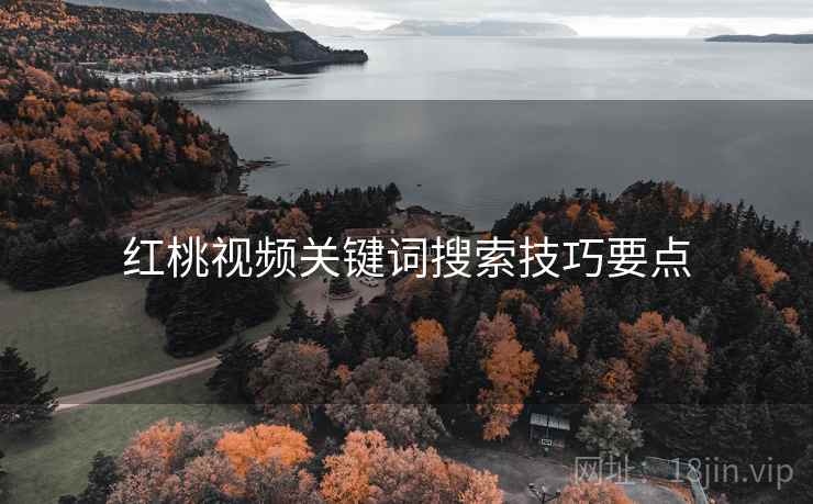 红桃视频关键词搜索技巧要点