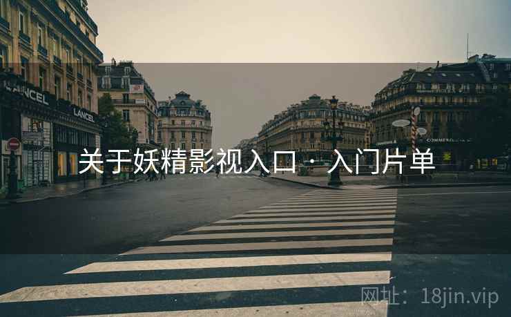 关于妖精影视入口 · 入门片单