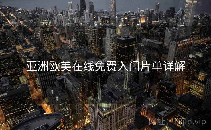 亚洲欧美在线免费入门片单详解