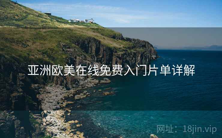 亚洲欧美在线免费入门片单详解