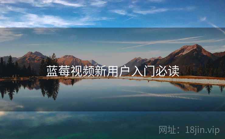 蓝莓视频新用户入门必读