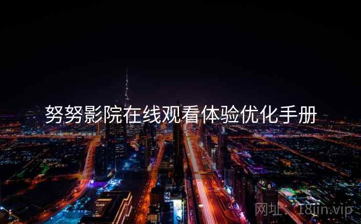 努努影院在线观看体验优化手册