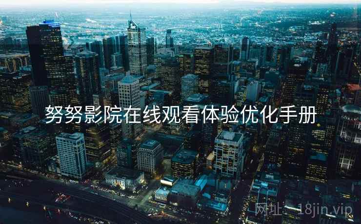 努努影院在线观看体验优化手册