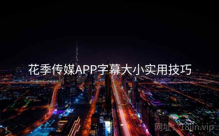 花季传媒APP字幕大小实用技巧