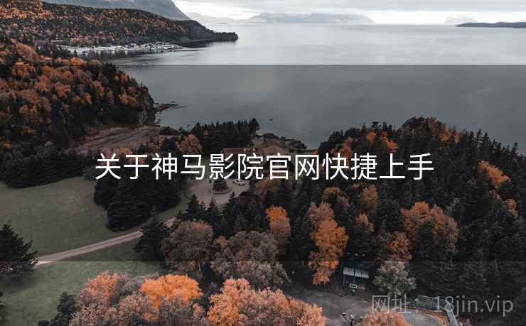 关于神马影院官网快捷上手