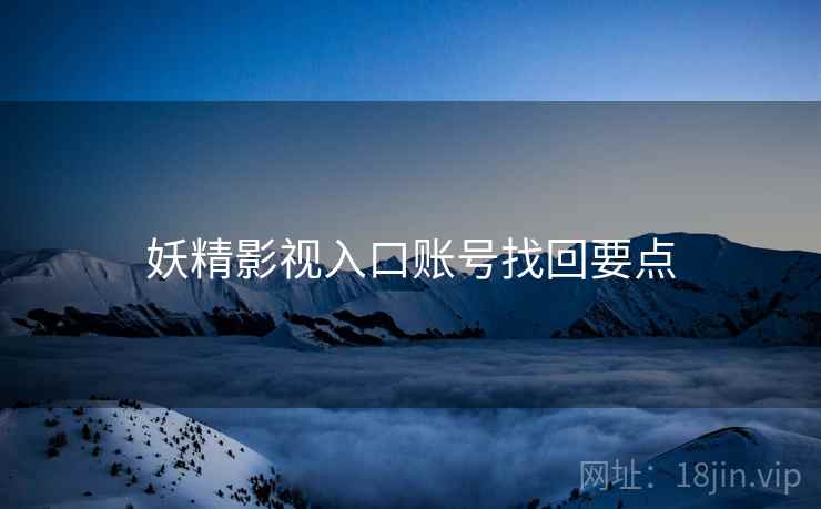 妖精影视入口账号找回要点