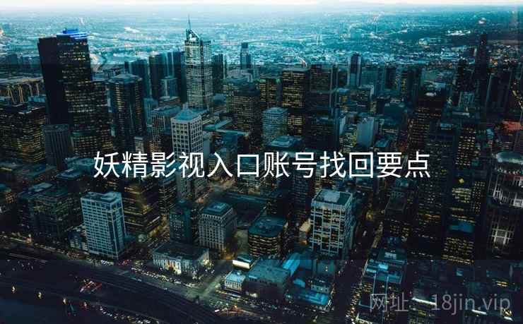 妖精影视入口账号找回要点