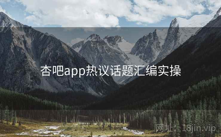 杏吧app热议话题汇编实操