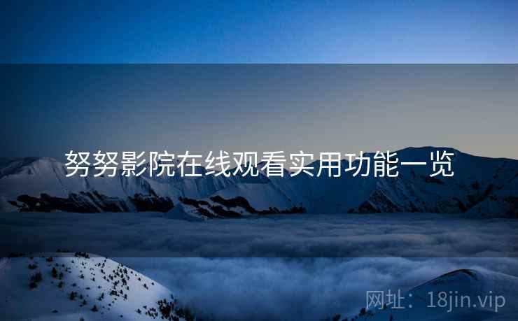 努努影院在线观看实用功能一览