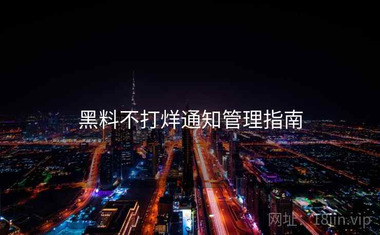 黑料不打烊通知管理指南