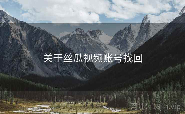 关于丝瓜视频账号找回