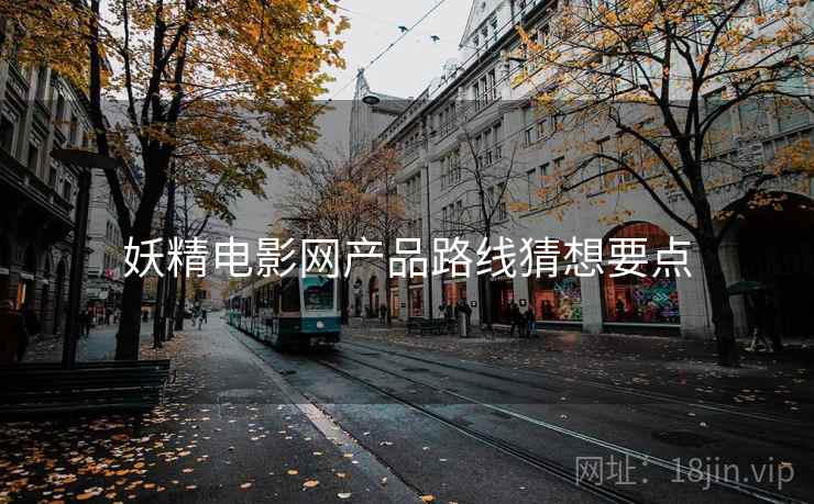 妖精电影网产品路线猜想要点
