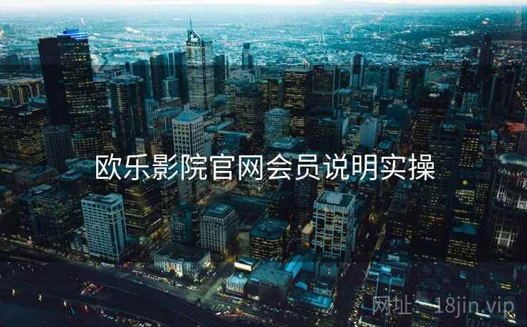 欧乐影院官网会员说明实操