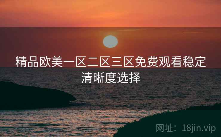 精品欧美一区二区三区免费观看稳定清晰度选择