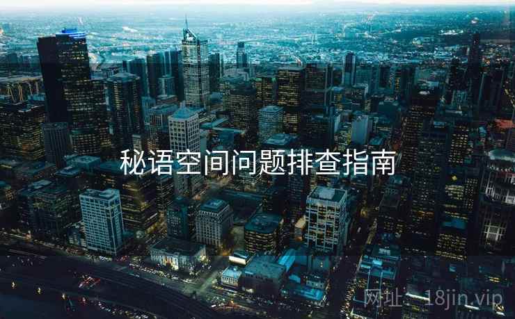 秘语空间问题排查指南
