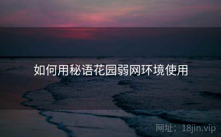 如何用秘语花园弱网环境使用