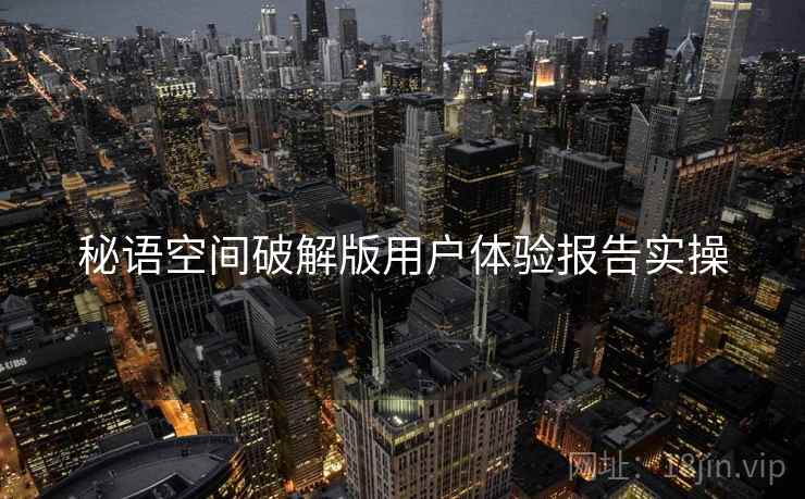 秘语空间破解版用户体验报告实操