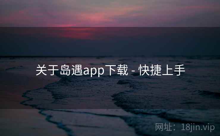 关于岛遇app下载 - 快捷上手