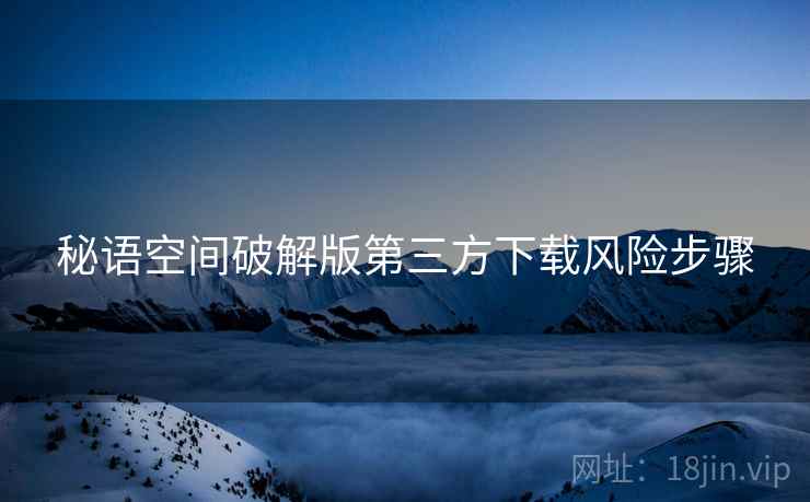 秘语空间破解版第三方下载风险步骤