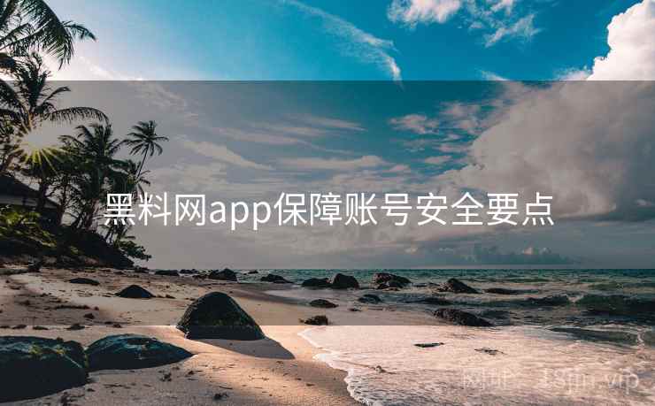 黑料网app保障账号安全要点