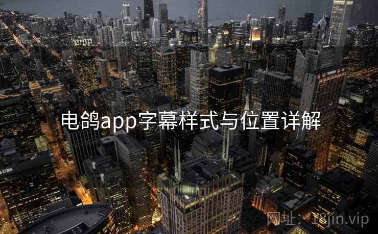 电鸽app字幕样式与位置详解