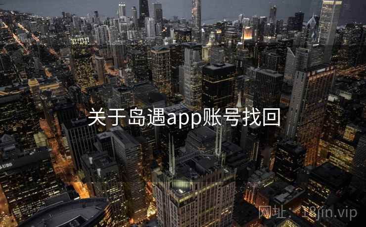 关于岛遇app账号找回 关于岛遇app账号找回